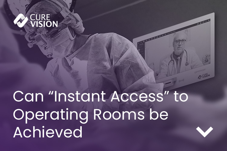 Instant OR Access with CureVision Telemedicine Instant OR Access with CureVision Telemedicine